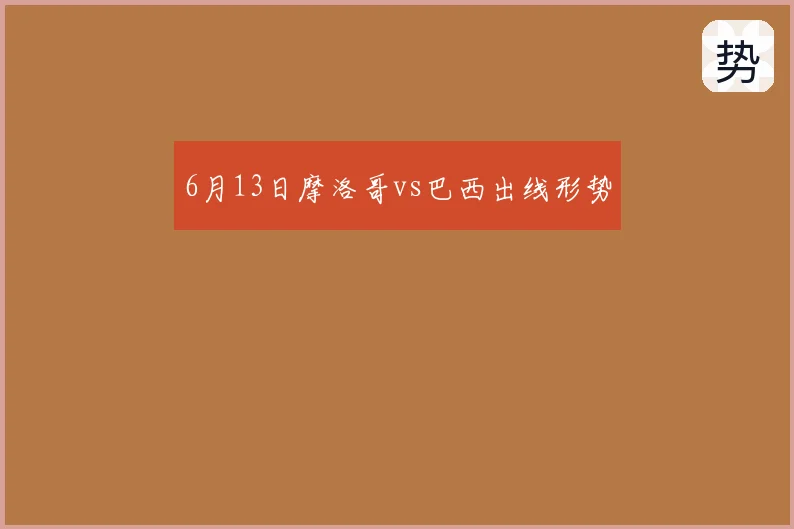 6月13日摩洛哥vs巴西出线形势